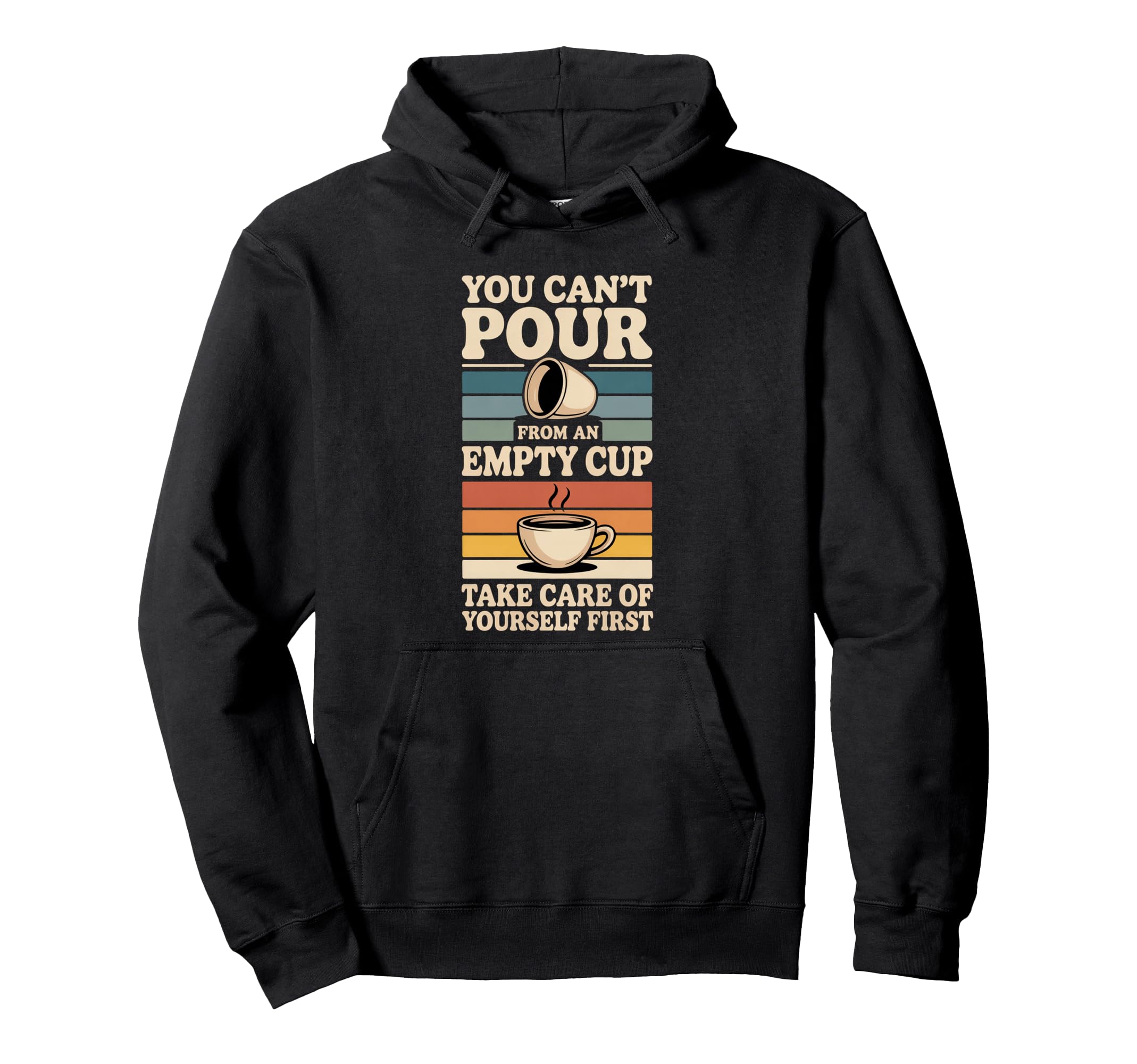 Cant Pour From Empty Cup Self Care First Hoodie - Unique Graphic Men Women - T-Shirt, Sweatshirt, Hoodie