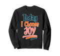 Today I Choose Joy Sweatshirt - Minimalist Print Men Women - T-Shirt, Sweatshirt, Hoodie