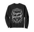 Forgive Yourself Mental Health Sweatshirt - Casual Everyday Wear Men Women - T-Shirt, Sweatshirt, Hoodie