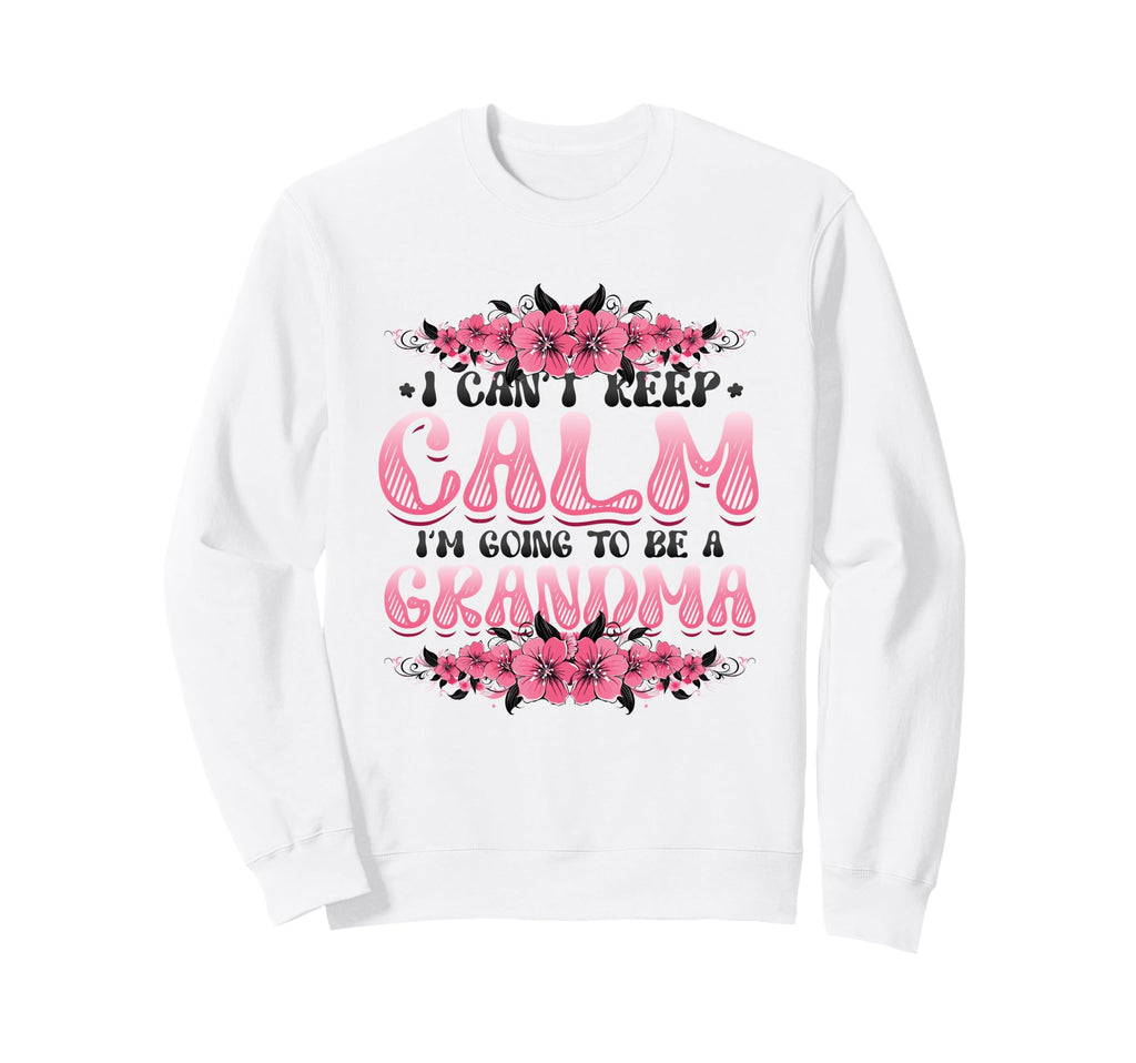 New Grandma I Can T Keep Calm I M Sweatshirt - Custom Art Print Men Women - T-Shirt, Sweatshirt, Hoodie