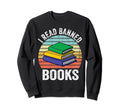 I Read Banned Books Funny Sweatshirt - Casual Everyday Wear Unisex - T-Shirt, Sweatshirt, Hoodie