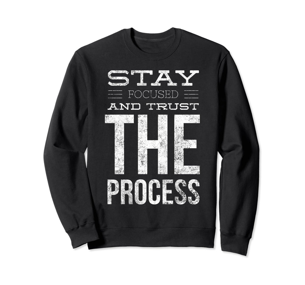 Stay Focused And Trust Process Sweatshirt - Minimalist Print Men Women - T-Shirt, Sweatshirt, Hoodie
