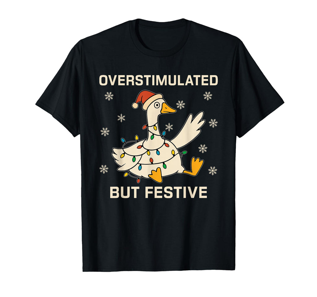 Funny Santa Goose Overstimulated But T-Shirt - Novelty Apparel Men Women - T-Shirt, Sweatshirt, Hoodie