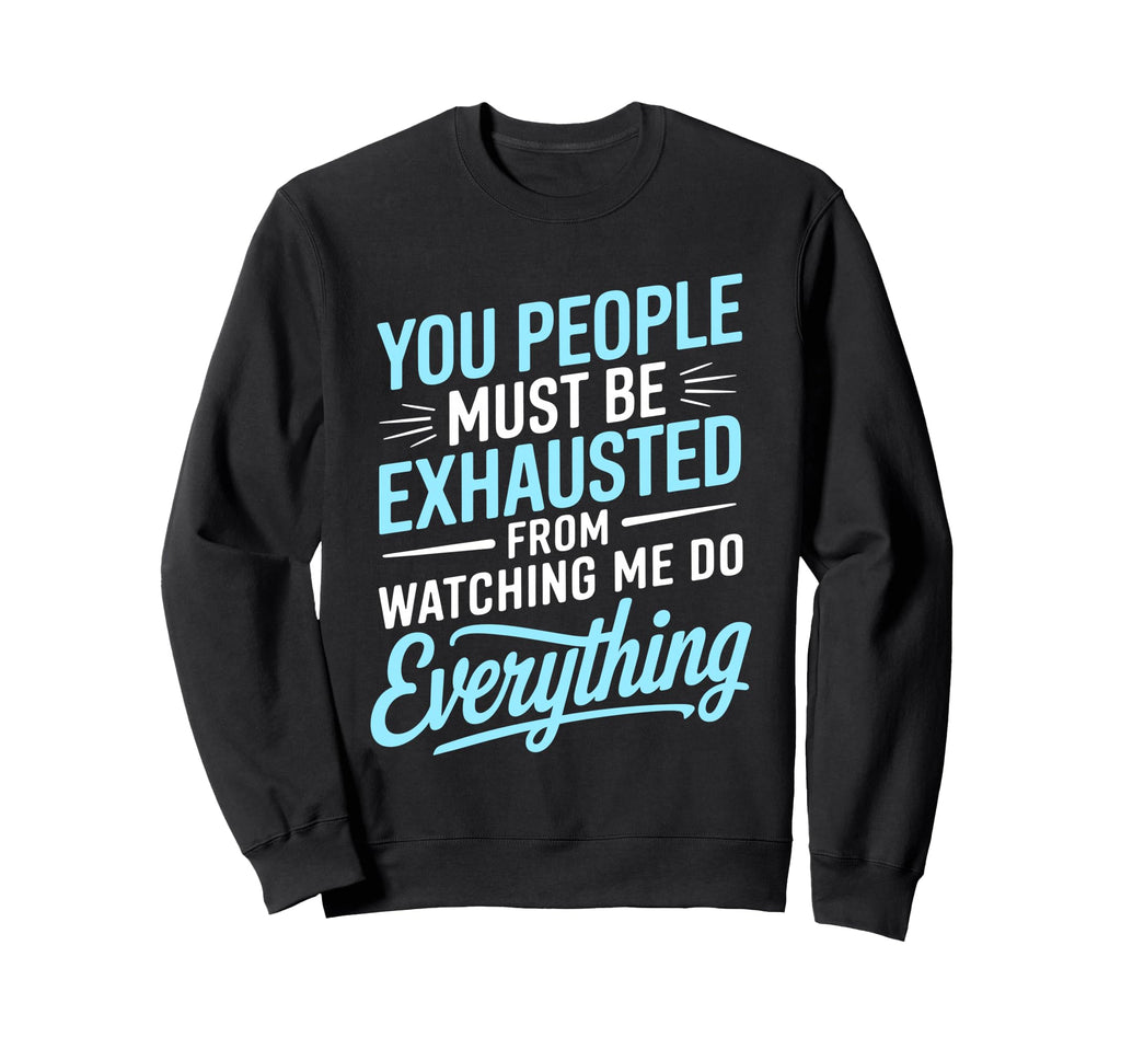 You People Must Be Exhausted From Sweatshirt - Aesthetic Graphic Unisex - T-Shirt, Sweatshirt, Hoodie