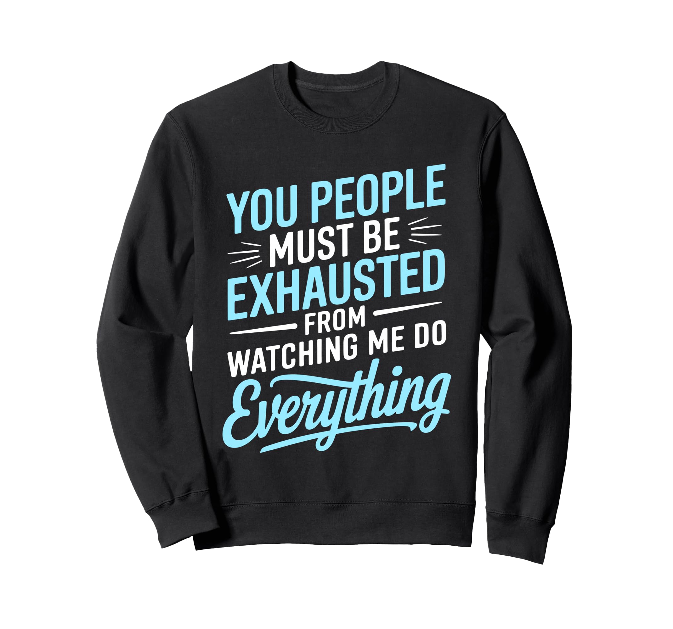 You People Must Be Exhausted From Sweatshirt - Aesthetic Graphic Unisex - T-Shirt, Sweatshirt, Hoodie