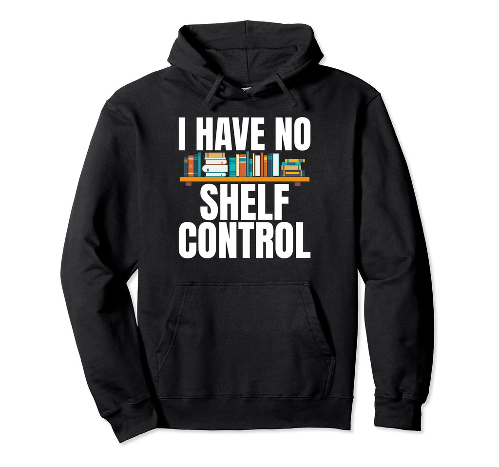 I Have No Shelf Control Hilarious Hoodie - Casual Everyday Wear for Adults - T-Shirt, Sweatshirt, Hoodie