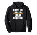 I Have No Shelf Control Hilarious Hoodie - Casual Everyday Wear for Adults - T-Shirt, Sweatshirt, Hoodie