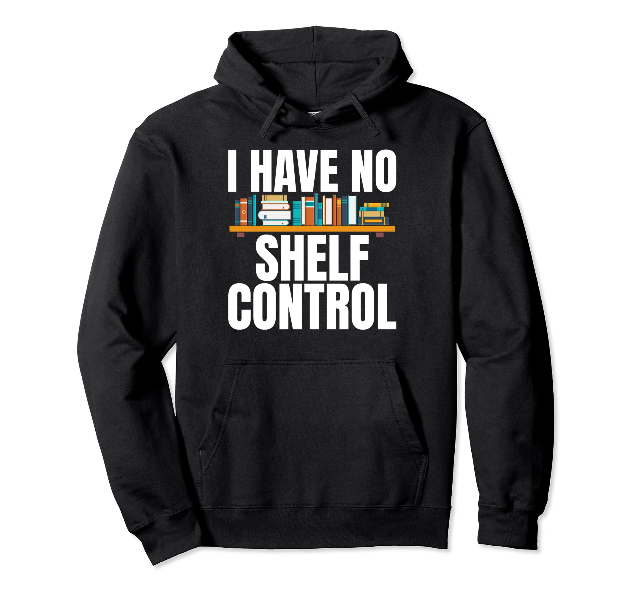 I Have No Shelf Control Hilarious Hoodie - Casual Everyday Wear for Adults - T-Shirt, Sweatshirt, Hoodie