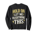 Overthinker Funny Overthink Sweatshirt - Trendy Graphic Men Women - T-Shirt, Sweatshirt, Hoodie