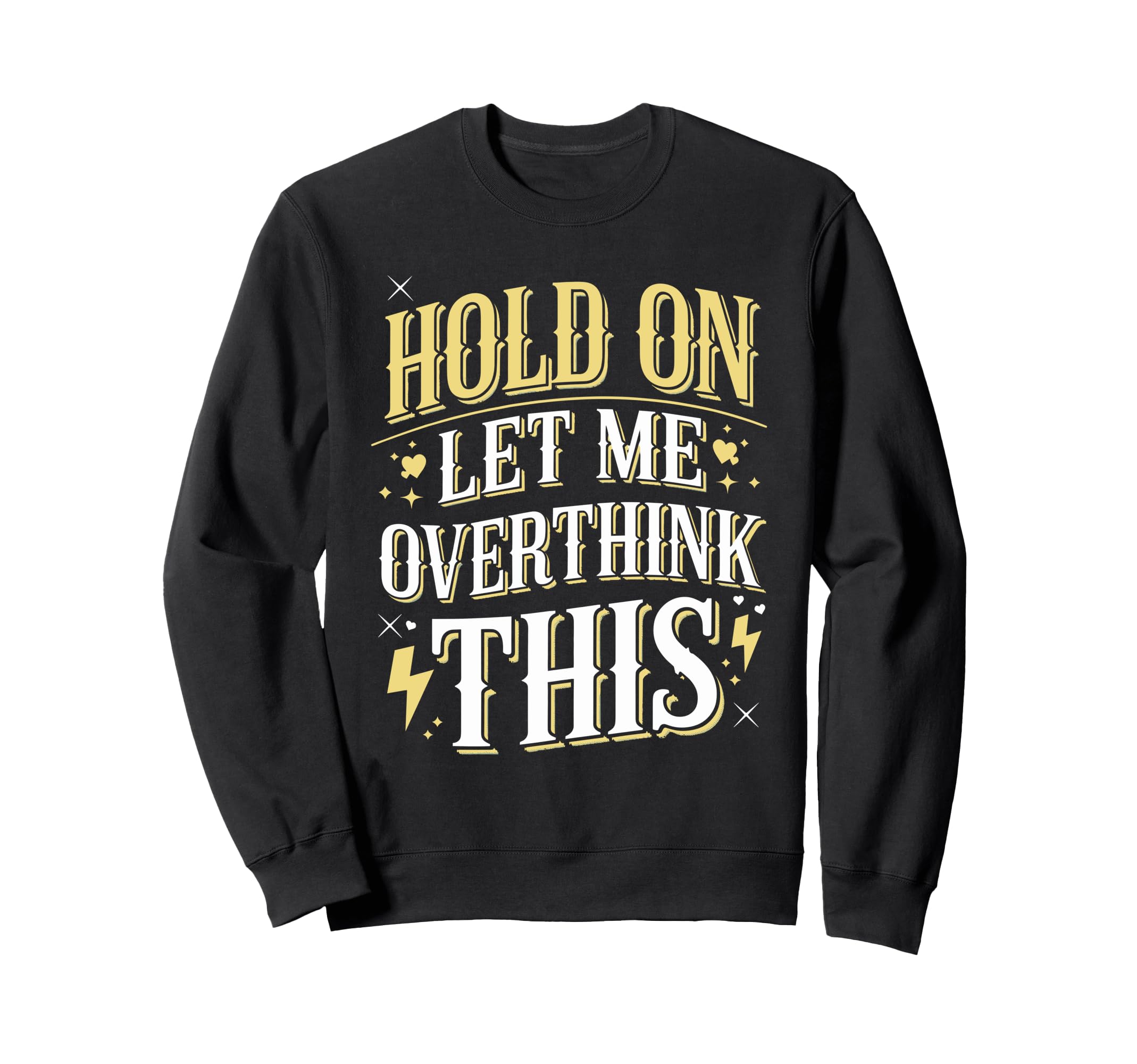 Hold Let Me Overthink This Funny Sweatshirt - Novelty Apparel Men Women - T-Shirt, Sweatshirt, Hoodie