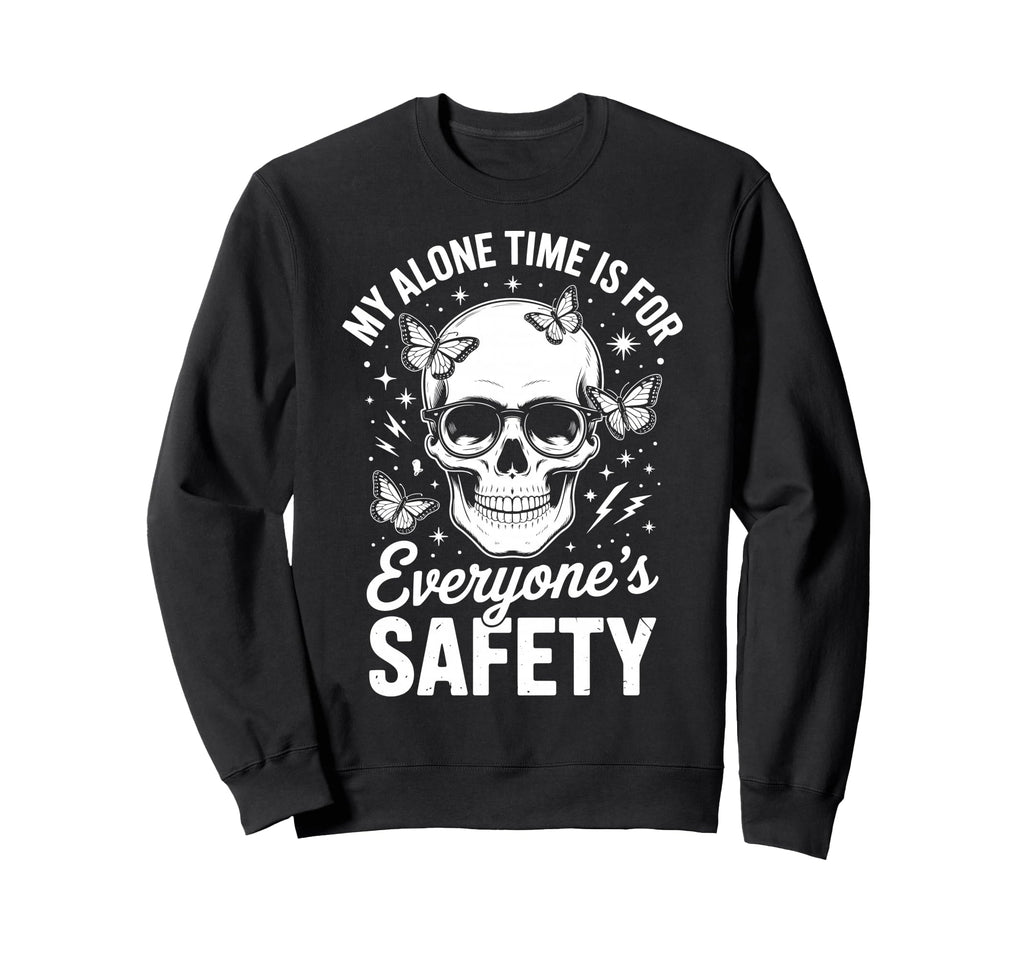 My Alone Time Is Everyones Safety Sweatshirt - Custom Art Print for Adults - T-Shirt, Sweatshirt, Hoodie
