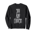 You Are Enough Sweatshirt - Minimalist Print for Adults - T-Shirt, Sweatshirt, Hoodie