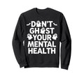 Dont Ghost Your Mental Health Sweatshirt - Fun Novelty Design for Adults - T-Shirt, Sweatshirt, Hoodie