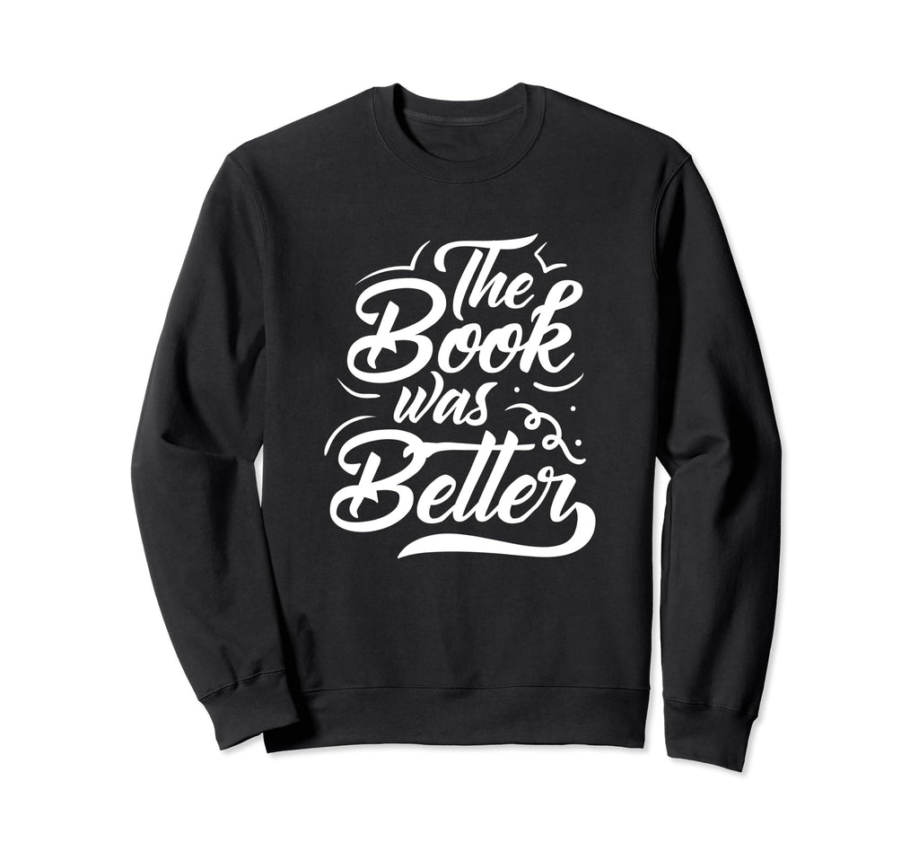 Funny Book Nerd Book Was Better Sweatshirt - Unique Graphic for Adults - T-Shirt, Sweatshirt, Hoodie
