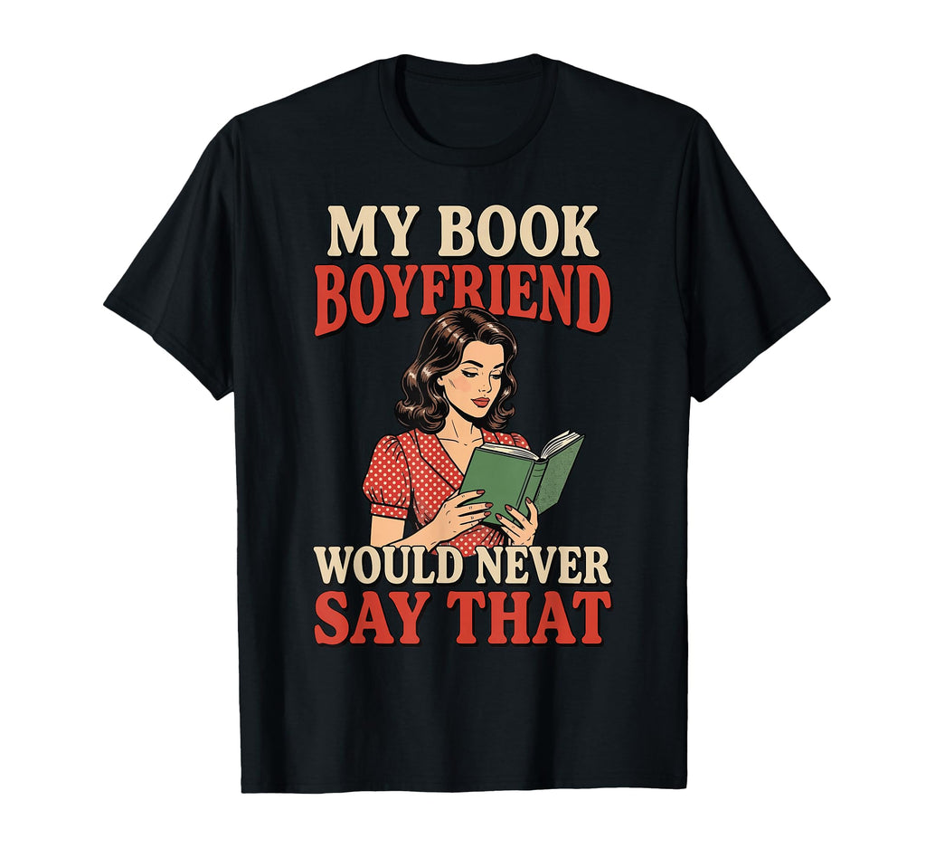 My Book Boyfriend Would Never T-Shirt - Casual Everyday Wear for Adults - T-Shirt, Sweatshirt, Hoodie