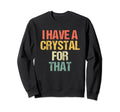 I Have Crystal That Energy Healing Sweatshirt - Graphic Print Unisex - T-Shirt, Sweatshirt, Hoodie