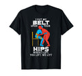 I Put My Belt Upon Your Hip T-Shirt - Fun Novelty Design Men Women - T-Shirt, Sweatshirt, Hoodie