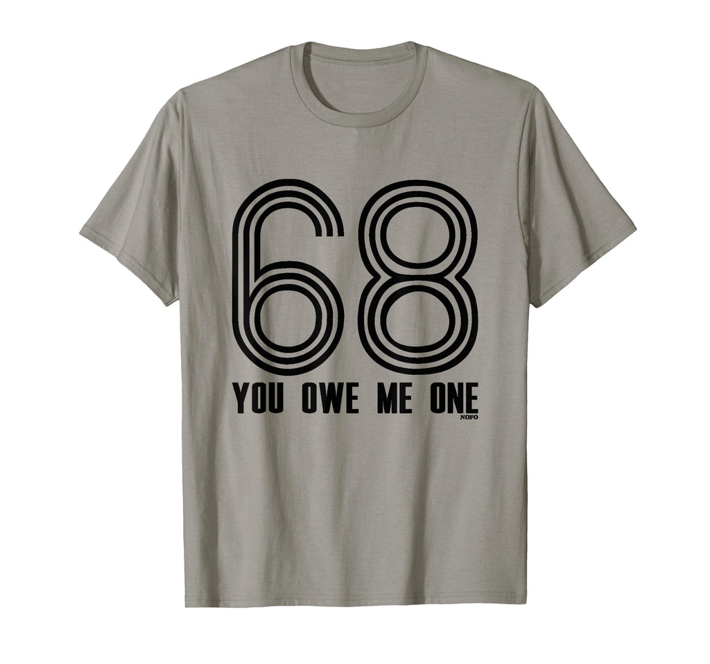 68 You Owe Me One T-Shirt - Streetwear Style Unisex - T-Shirt, Sweatshirt, Hoodie