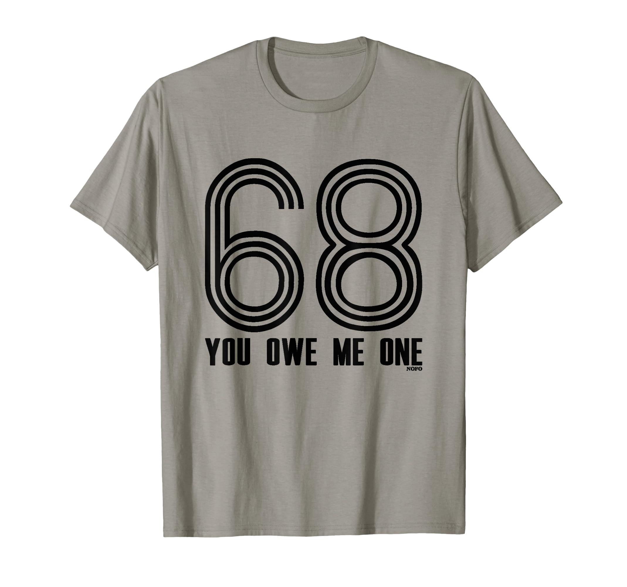 68 You Owe Me One T-Shirt - Streetwear Style Unisex - T-Shirt, Sweatshirt, Hoodie