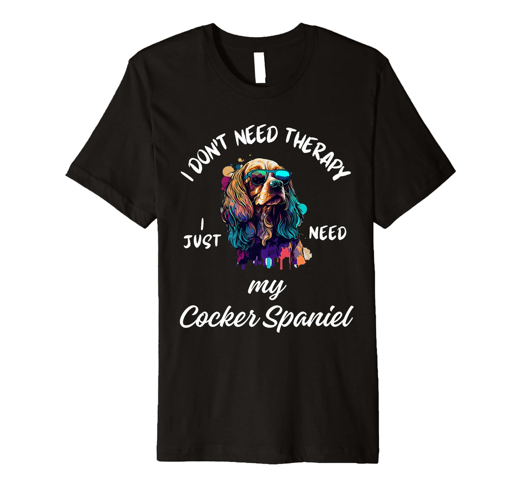 Cocker Spaniel Dog Lover I Just Need My T-Shirt - Unique Graphic Unisex - T-Shirt, Sweatshirt, Hoodie