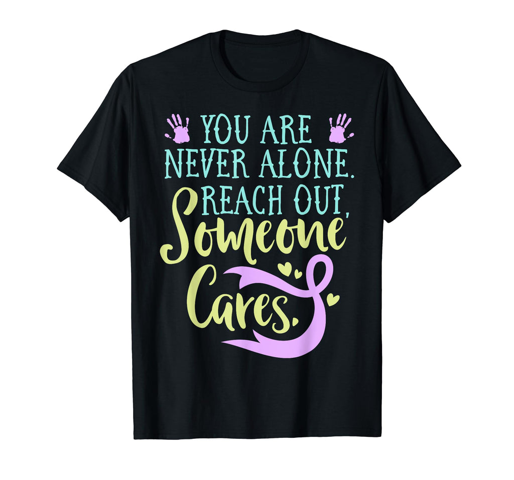 You Are Not Alone Suicide T-Shirt - Casual Everyday Wear Men Women - T-Shirt, Sweatshirt, Hoodie