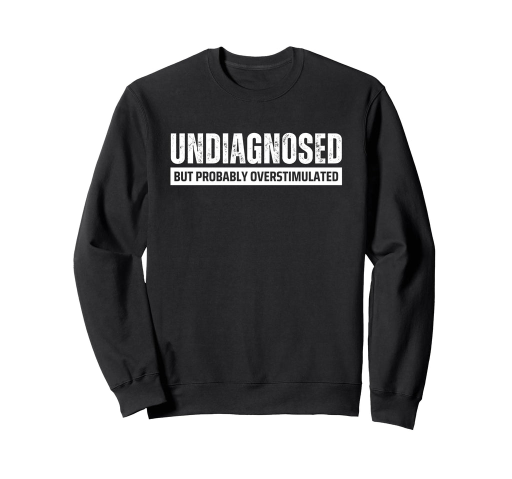 Undiagnosed But Probably Sweatshirt - Casual Everyday Wear for Adults - T-Shirt, Sweatshirt, Hoodie