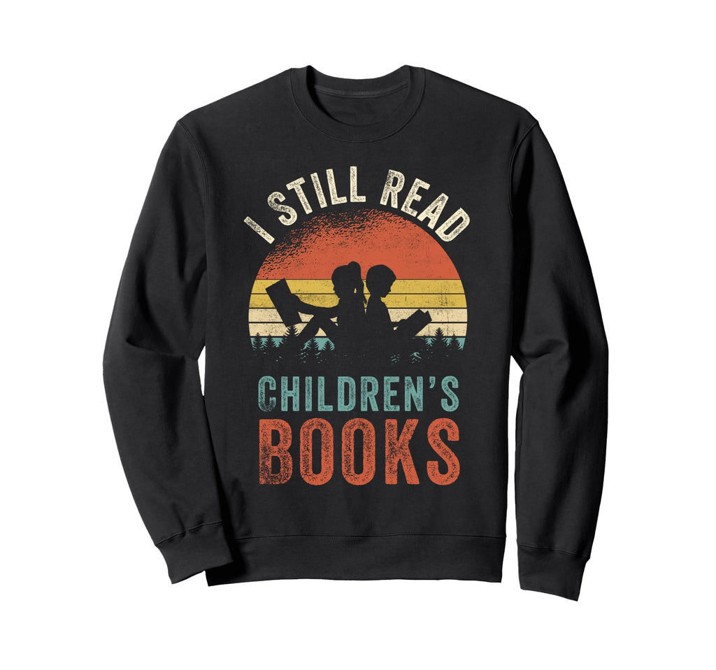 I Still Read Childrens Books Funny Sweatshirt - Streetwear Style Men Women - T-Shirt, Sweatshirt, Hoodie