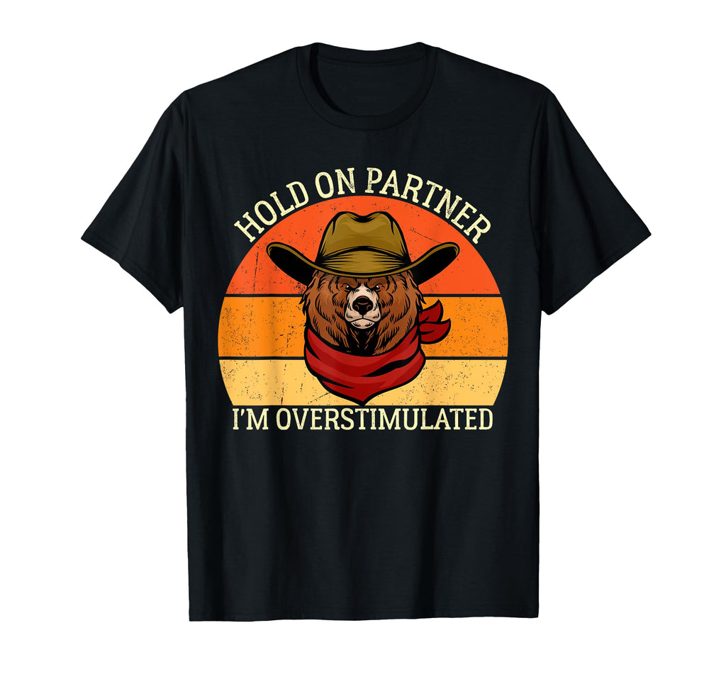 Hold Partner Im Overstimulated Bear T-Shirt - Aesthetic Graphic Unisex - T-Shirt, Sweatshirt, Hoodie