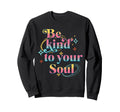 Be Kind To Your Soul Self Care Sweatshirt - Streetwear Style for Adults - T-Shirt, Sweatshirt, Hoodie