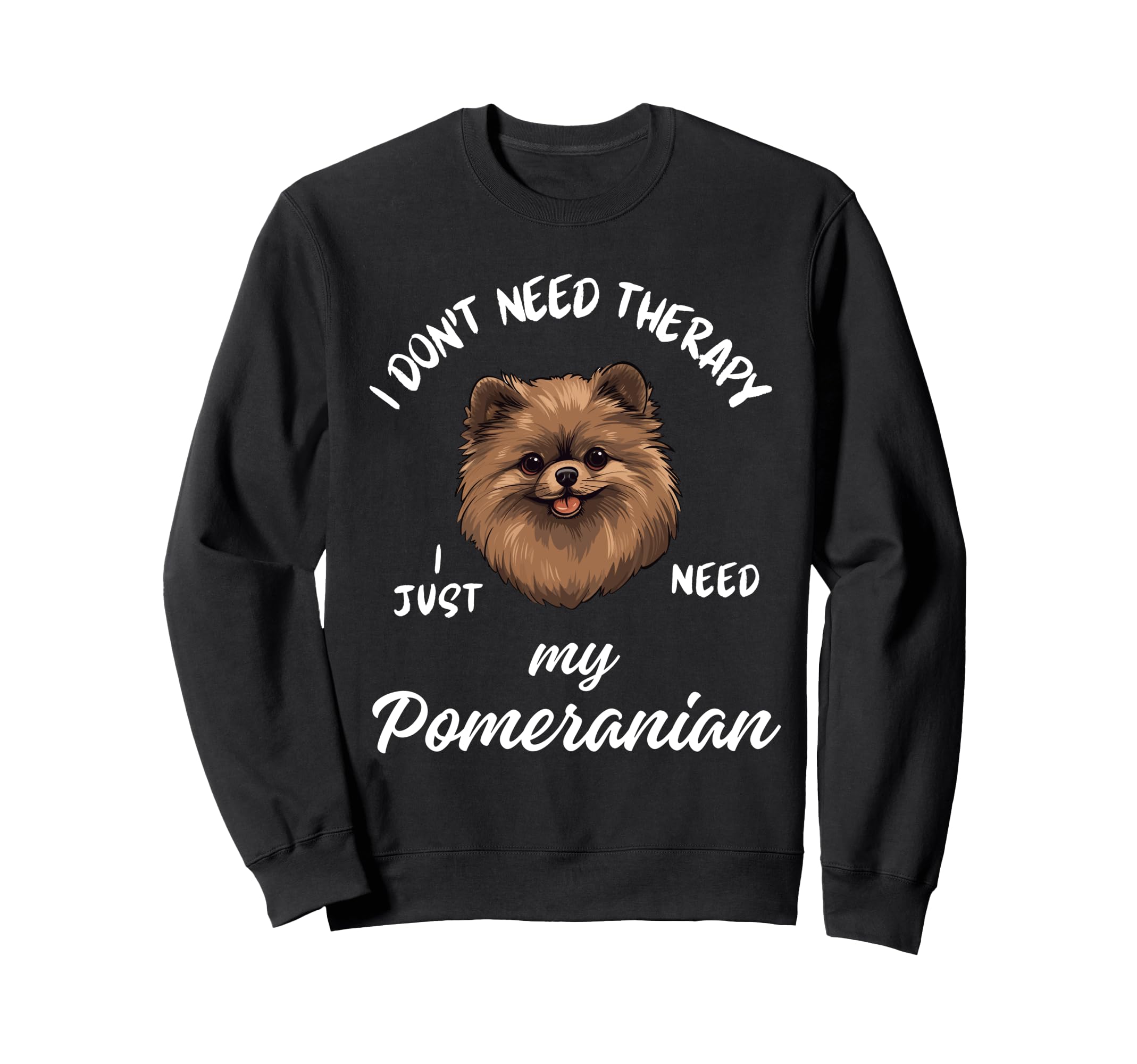 Pomeranian Dog Lover I Just Need My Sweatshirt - Trendy Graphic Men Women - T-Shirt, Sweatshirt, Hoodie