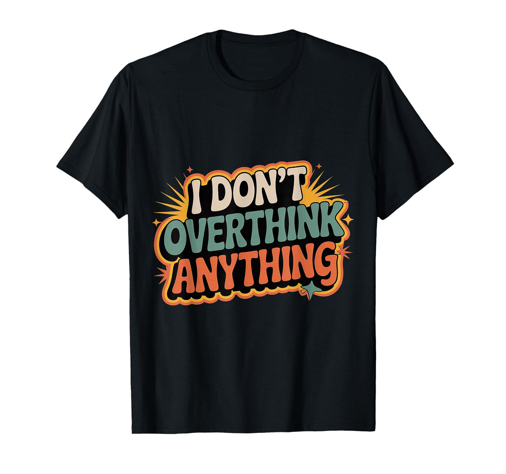 I Dont Overthink Anything Mindset T-Shirt - Minimalist Print for Adults - T-Shirt, Sweatshirt, Hoodie