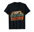 I Dont Overthink Anything Mindset T-Shirt - Minimalist Print for Adults - T-Shirt, Sweatshirt, Hoodie