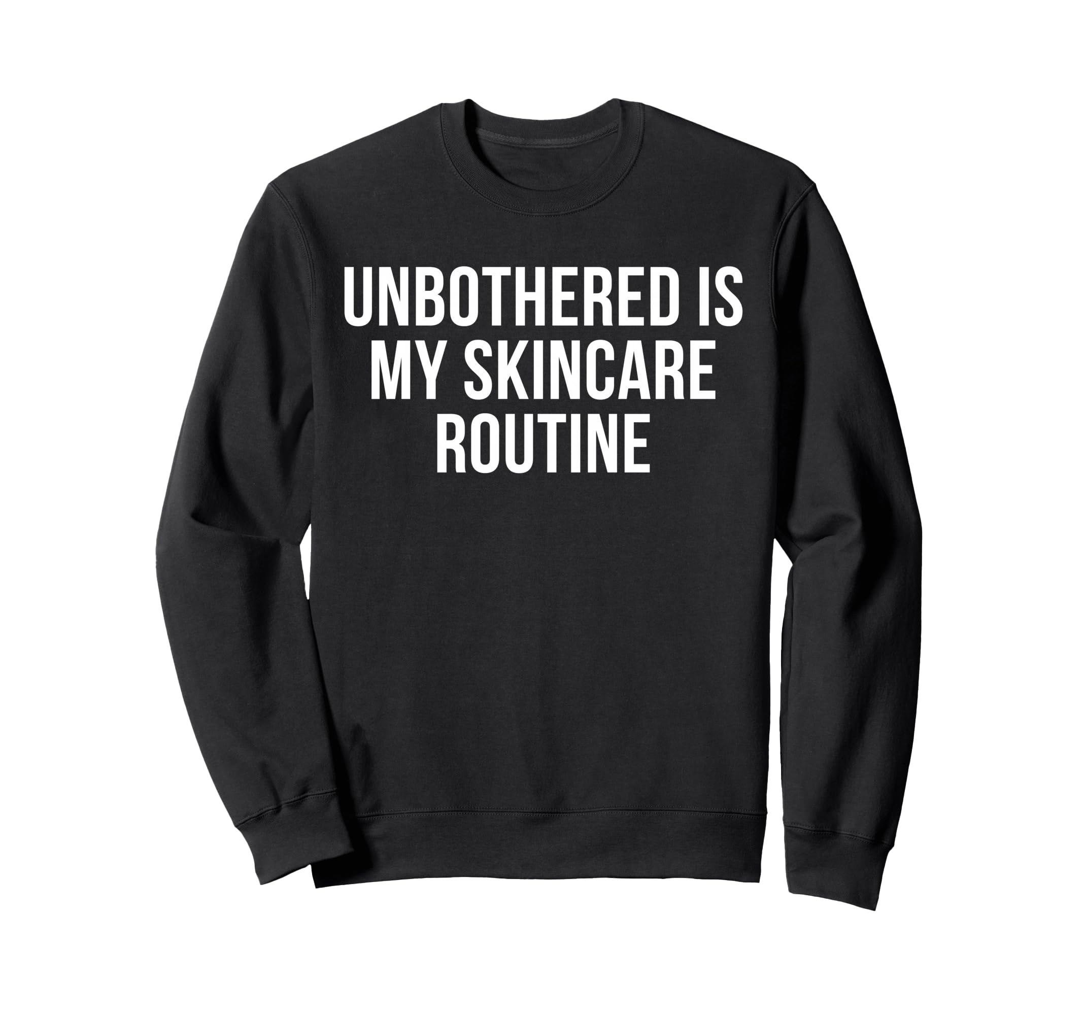 Unbothered Is My Skincare Routine Funny Sweatshirt - Graphic Print Unisex - T-Shirt, Sweatshirt, Hoodie