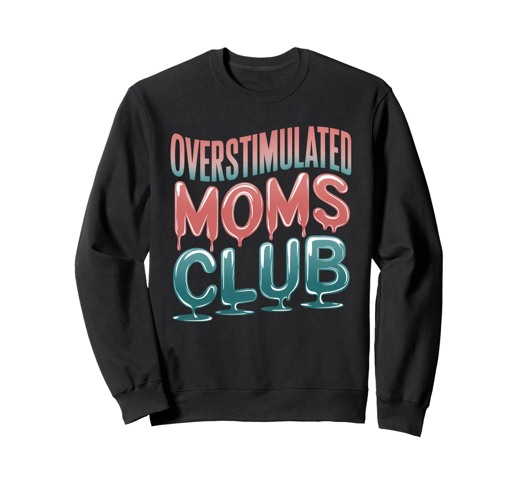 Overstimulated Moms Club Mom Sweatshirt - Fun Novelty Design Men Women - T-Shirt, Sweatshirt, Hoodie
