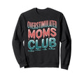 Overstimulated Moms Club Mom Sweatshirt - Fun Novelty Design Men Women - T-Shirt, Sweatshirt, Hoodie