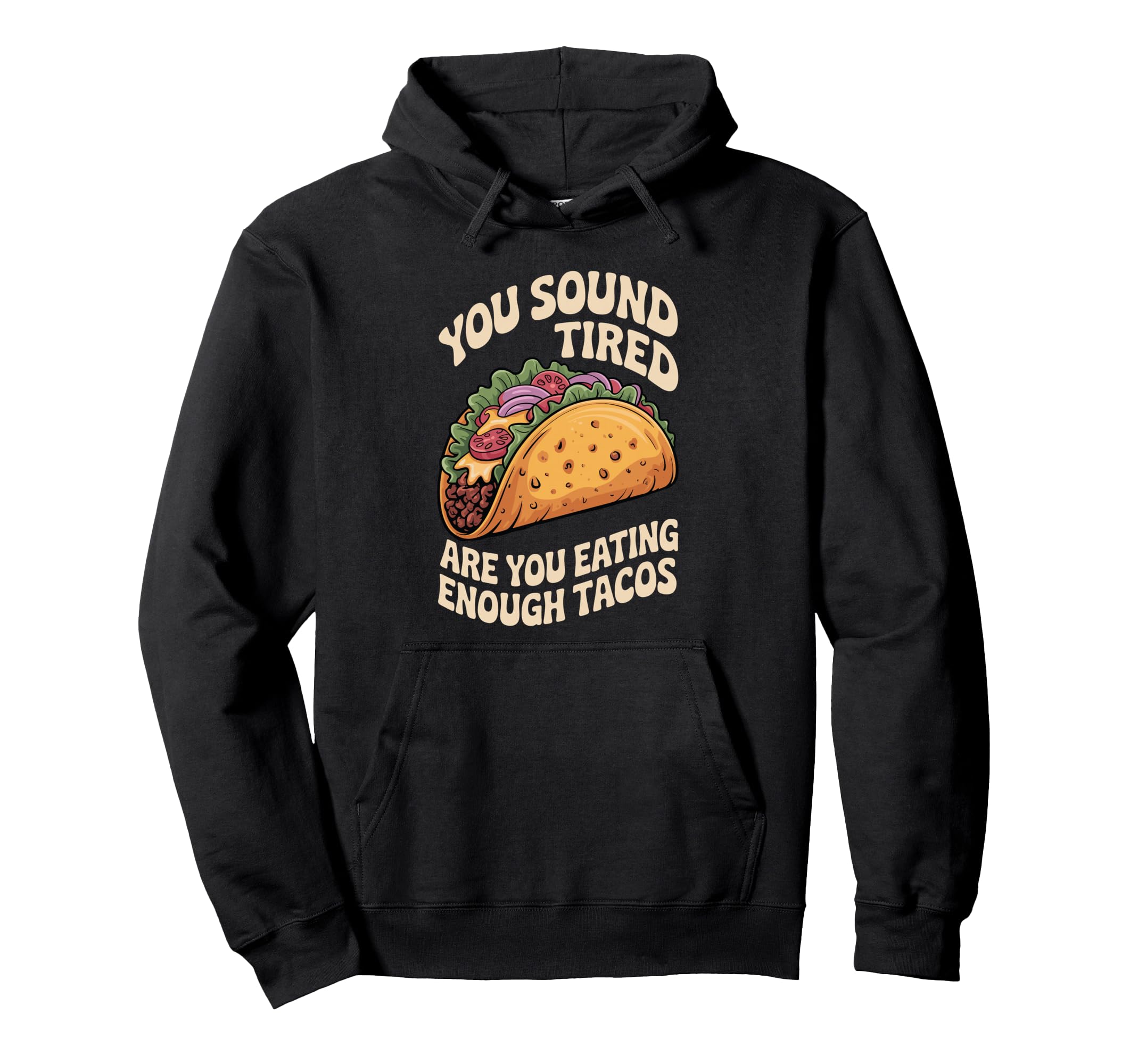 You Sound Tired Are You Eating Enough Tacos Hoodie - Graphic Print Unisex - T-Shirt, Sweatshirt, Hoodie