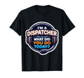 Im Dispatcher What Did You Do Today T-Shirt - Streetwear Style Men Women - T-Shirt, Sweatshirt, Hoodie