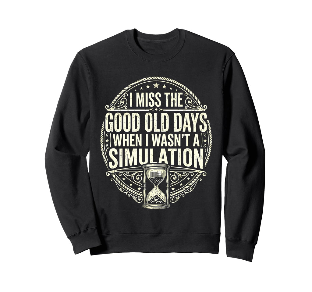 I Miss Good Old Days When I Wasnt Sweatshirt - Unique Graphic Men Women - T-Shirt, Sweatshirt, Hoodie