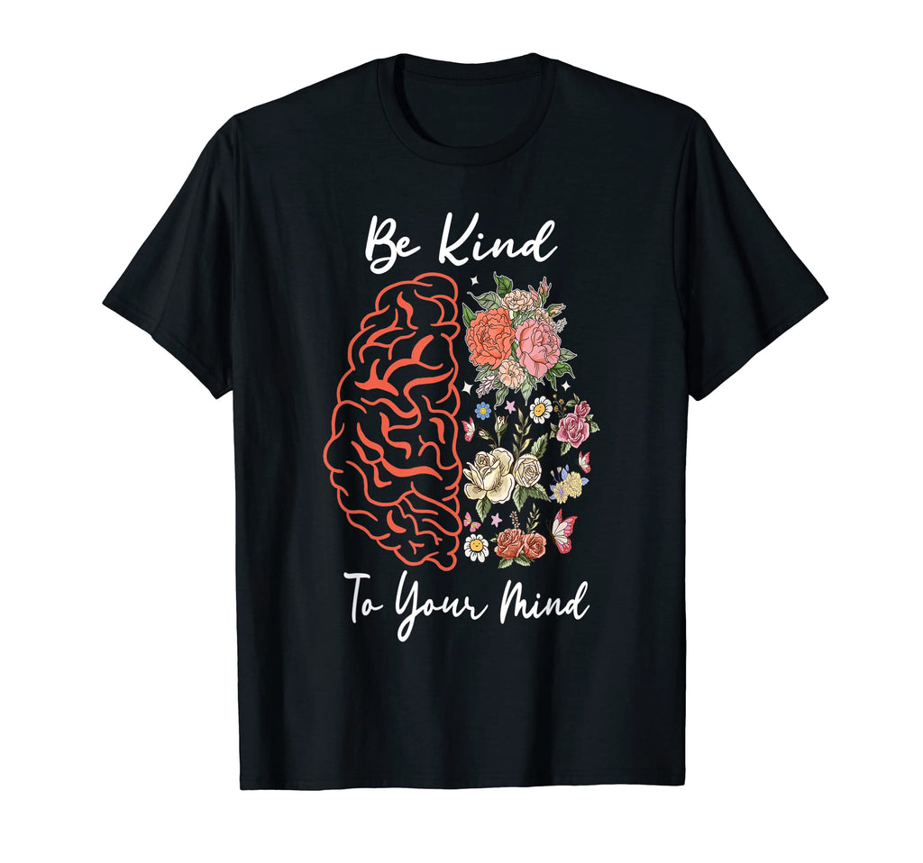 Be Kind To Your Mind Mental Health T-Shirt - Casual Everyday Wear Unisex - T-Shirt, Sweatshirt, Hoodie