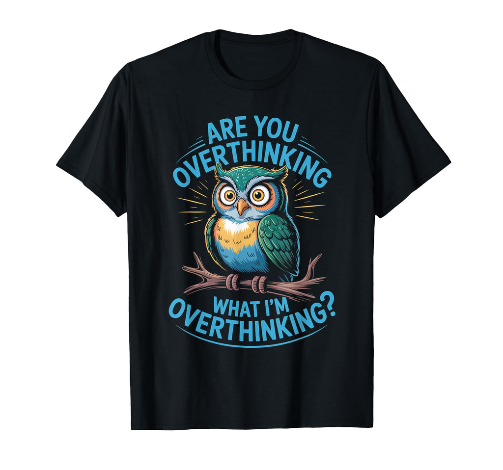 Funny Overthinking Owl Anxiety Mental T-Shirt - Novelty Apparel for Adults - T-Shirt, Sweatshirt, Hoodie
