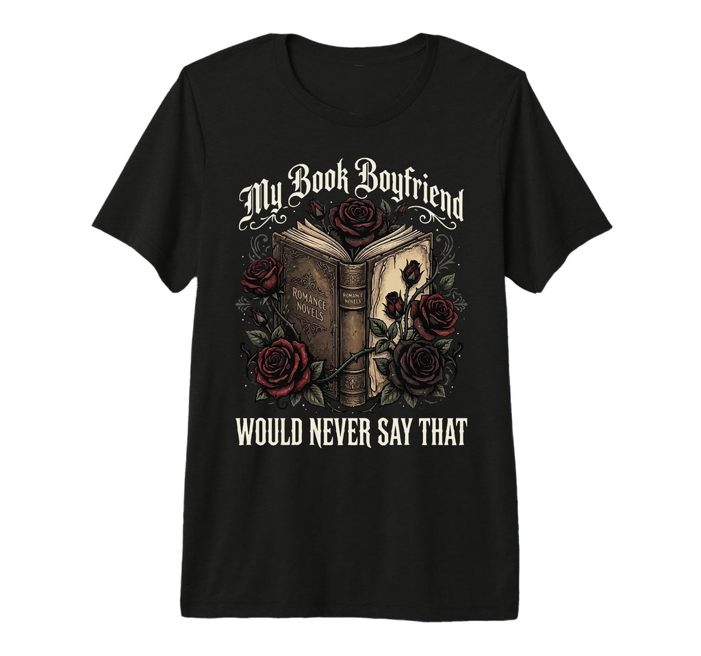 My Book Boyfriend Would Never Say That T-Shirt - Graphic Print for Adults - T-Shirt, Sweatshirt, Hoodie