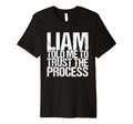 Liam Told Me To Trust Process T-Shirt - Novelty Apparel Unisex - T-Shirt, Sweatshirt, Hoodie