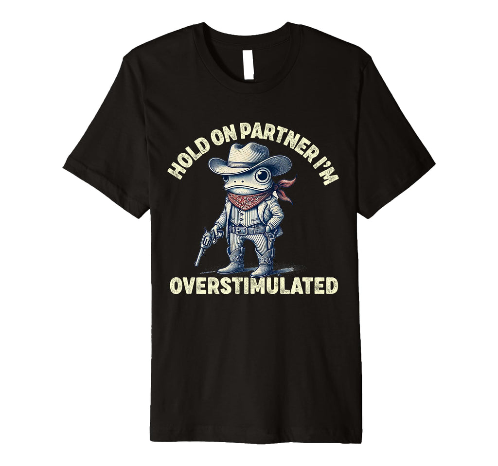 Hold Partner Im Overstimulated T-Shirt - Custom Art Print for Adults - T-Shirt, Sweatshirt, Hoodie