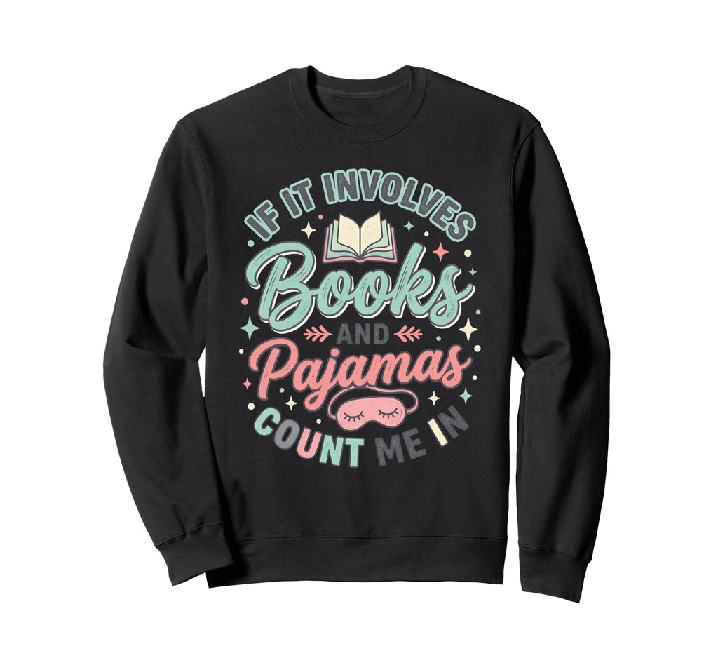 If It Involves Books And Pajamas Sweatshirt - Custom Art Print for Adults - T-Shirt, Sweatshirt, Hoodie