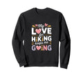 My Love Hiking Keeps Me Going Hiker Sweatshirt - Minimalist Print Unisex - T-Shirt, Sweatshirt, Hoodie