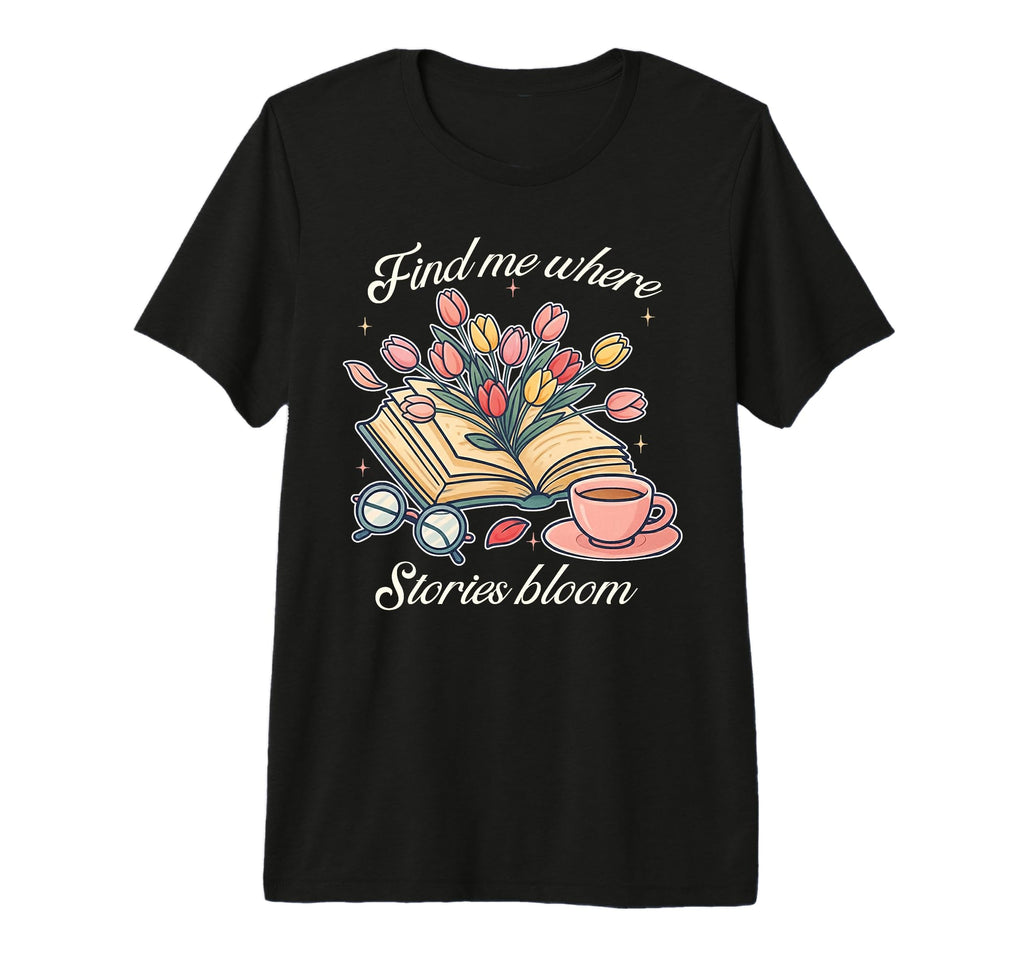 Bookish Find Me Where Stories Bloom T-Shirt - Graphic Print for Adults - T-Shirt, Sweatshirt, Hoodie