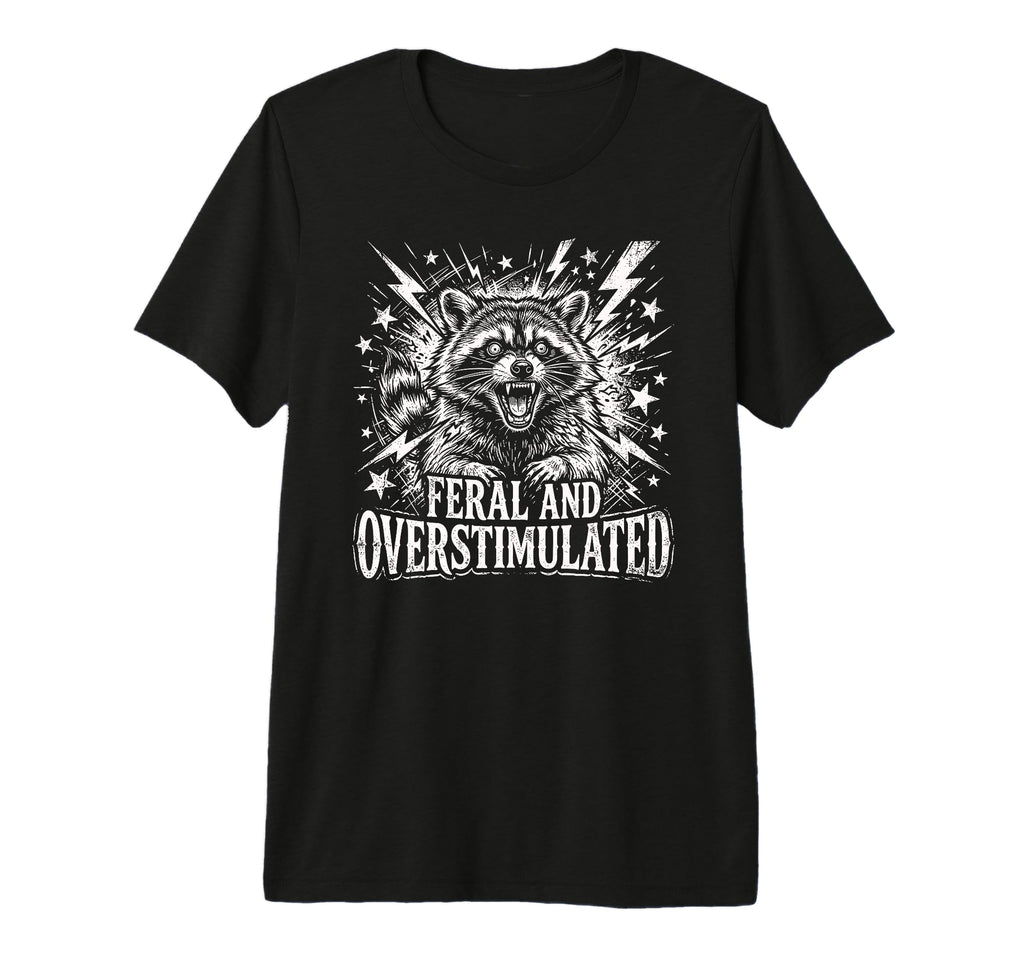Feral And Overstimulated Autism T-Shirt - Casual Everyday Wear for Adults - T-Shirt, Sweatshirt, Hoodie