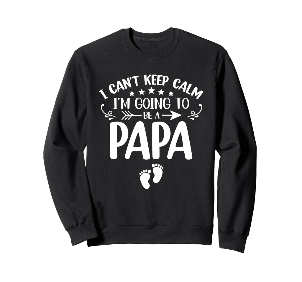 I Cant Keep Calm Im Going To Be Papa Sweatshirt - Custom Art Print Unisex - T-Shirt, Sweatshirt, Hoodie