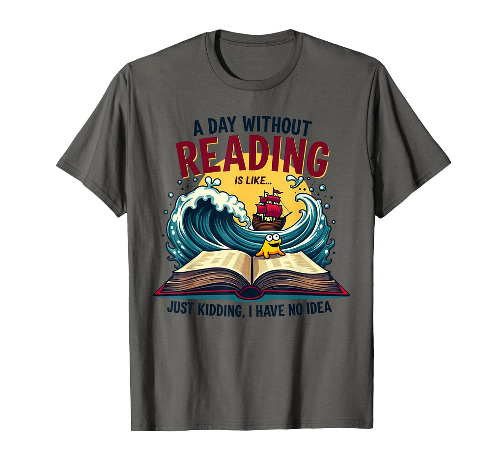 Day Without Reading Is Like Book Lover T-Shirt - Unique Graphic Men Women - T-Shirt, Sweatshirt, Hoodie