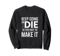 Keep Going Or Die Way To Make It Sweatshirt - Unique Graphic Unisex - T-Shirt, Sweatshirt, Hoodie